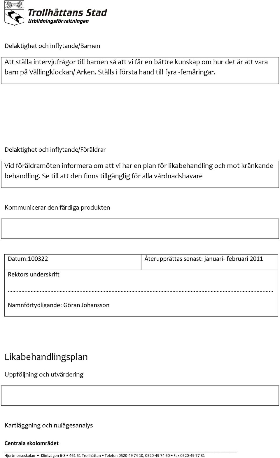 Delaktighet och inflytande/föräldrar Vid föräldramöten informera om att vi har en plan för likabehandling och mot kränkande behandling.