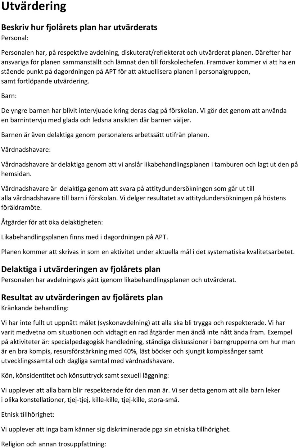 Framöver kommer vi att ha en stående punkt på dagordningen på APT för att aktuellisera planen i personalgruppen, samt fortlöpande utvärdering.