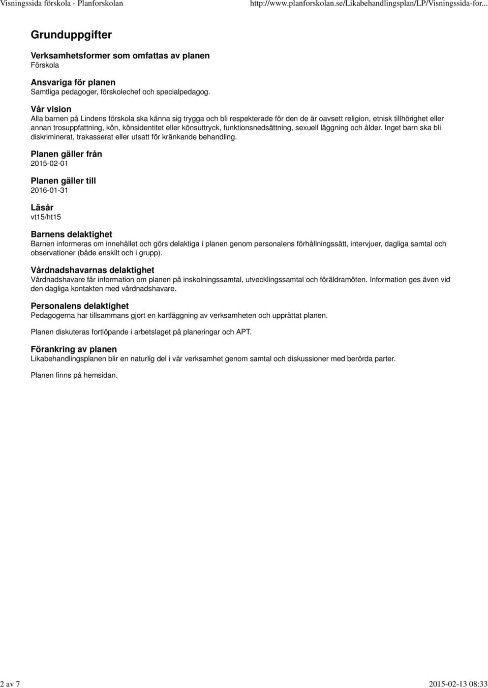 könsuttryck, funktionsnedsättning, sexuell läggning och ålder. Inget barn ska bli diskriminerat, trakasserat eller utsatt för kränkande behandling.