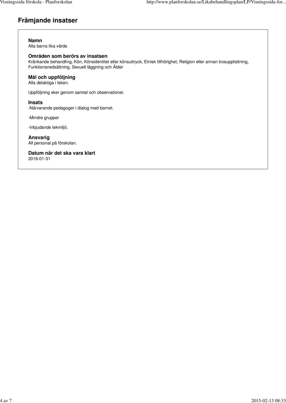 läggning och Ålder Mål och uppföljning Alla delaktiga i leken. Uppföljning sker genom samtal och observationer.