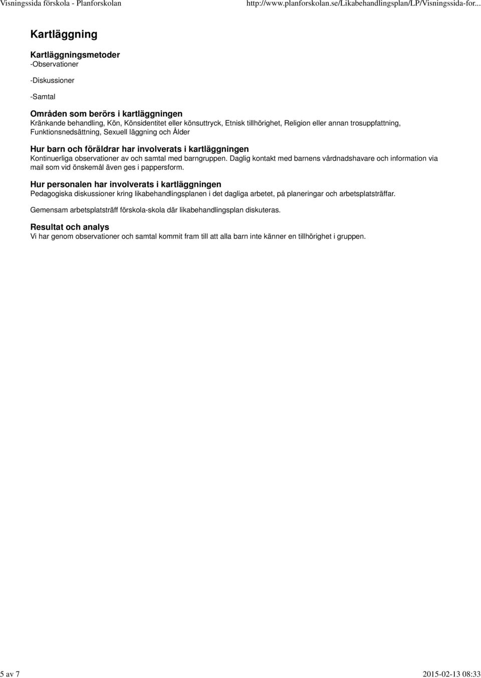med barngruppen. Daglig kontakt med barnens vårdnadshavare och information via mail som vid önskemål även ges i pappersform.