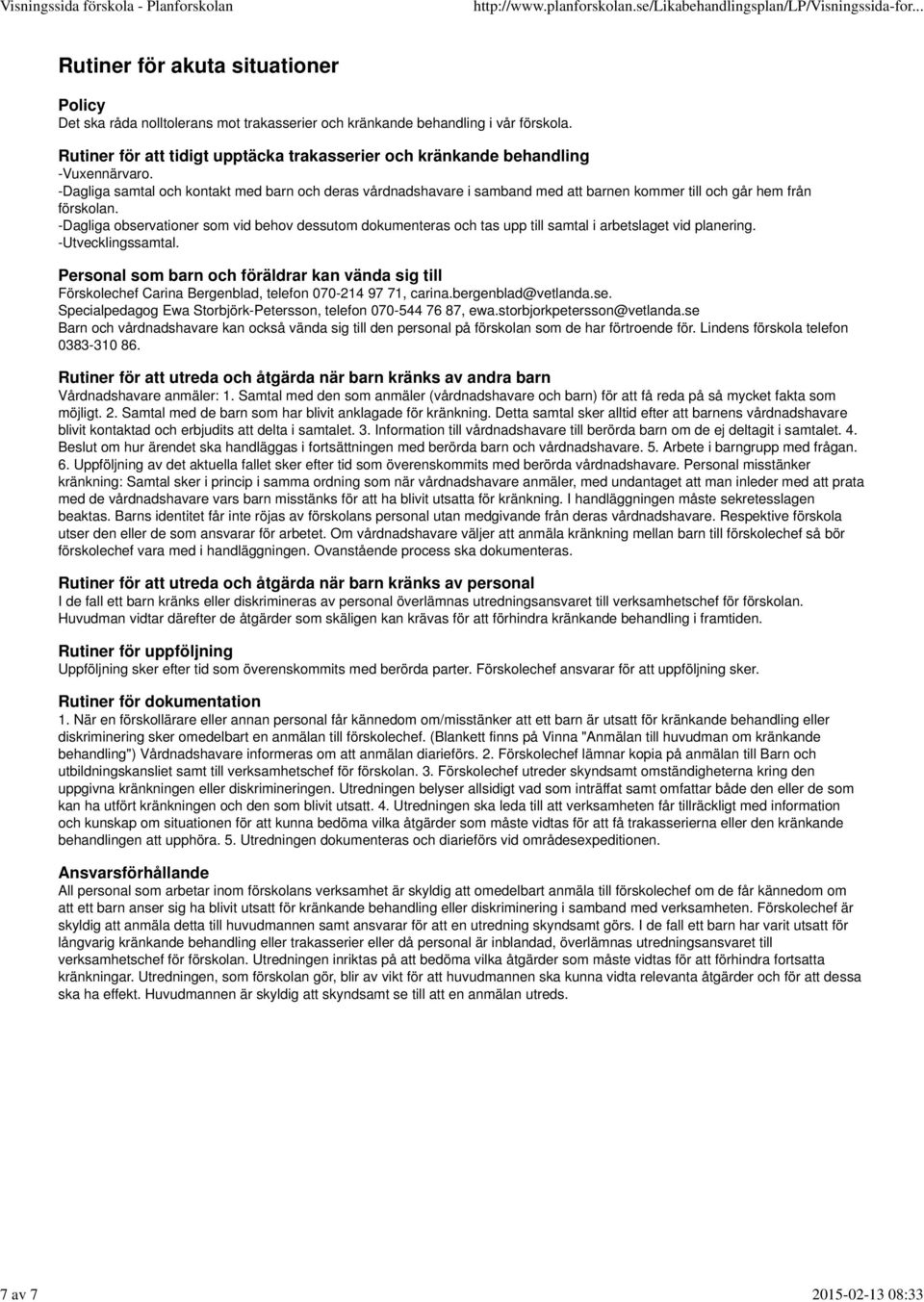 -Dagliga samtal och kontakt med barn och deras vårdnadshavare i samband med att barnen kommer till och går hem från förskolan.