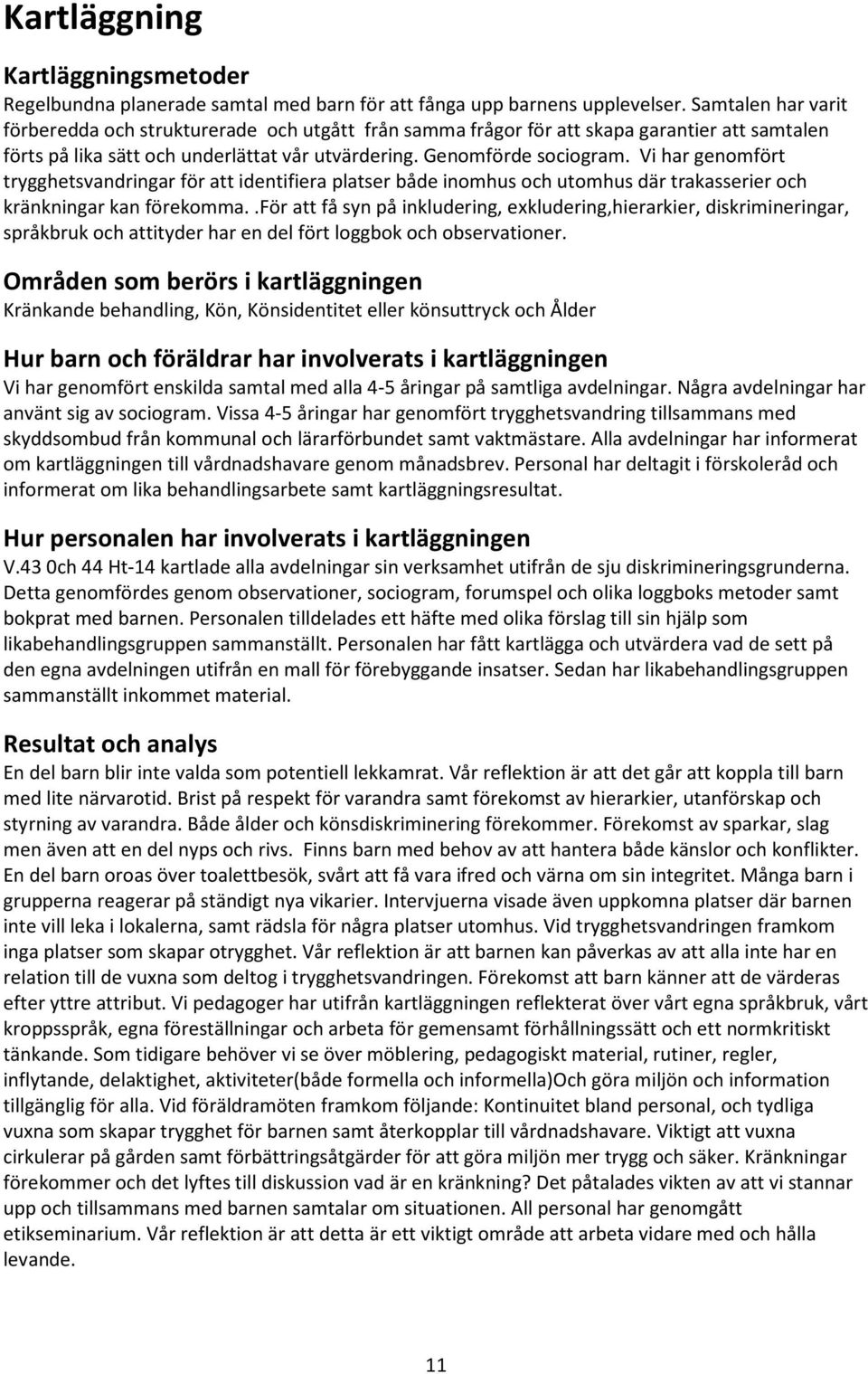 Vi har genomfört trygghetsvandringar för att identifiera platser både inomhus och utomhus där trakasserier och kränkningar kan förekomma.