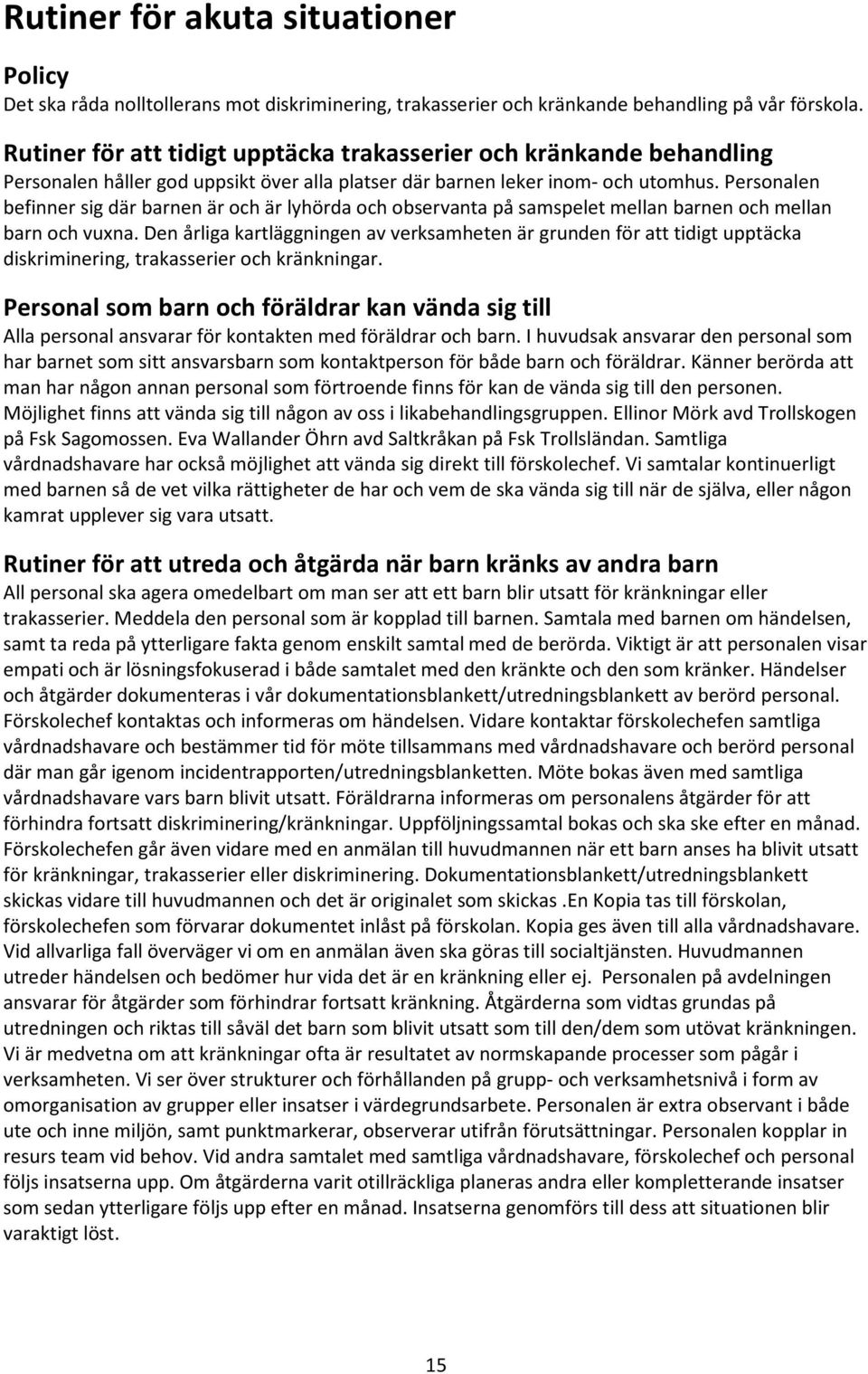 Personalen befinner sig där barnen är och är lyhörda och observanta på samspelet mellan barnen och mellan barn och vuxna.