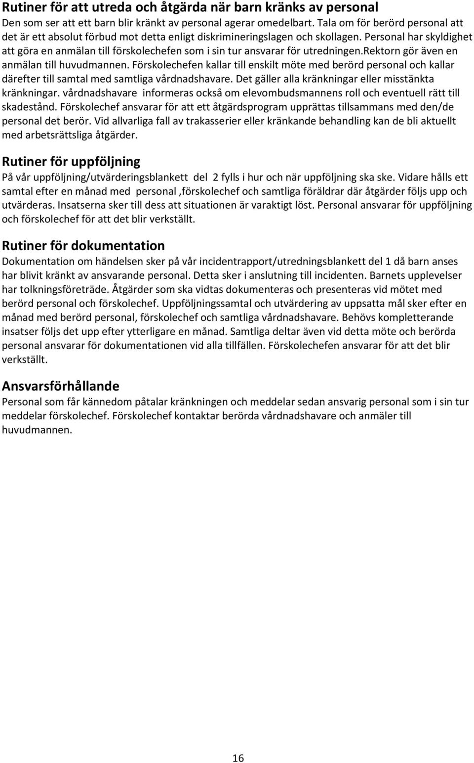 Personal har skyldighet att göra en anmälan till förskolechefen som i sin tur ansvarar för utredningen.rektorn gör även en anmälan till huvudmannen.