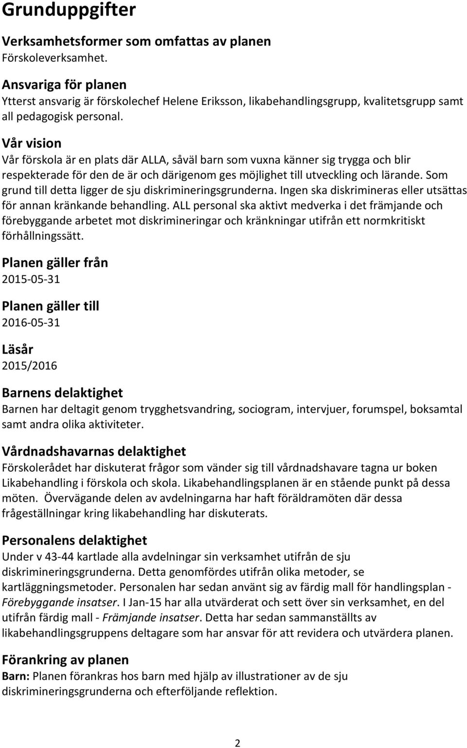Vår vision Vår förskola är en plats där ALLA, såväl barn som vuxna känner sig trygga och blir respekterade för den de är och därigenom ges möjlighet till utveckling och lärande.