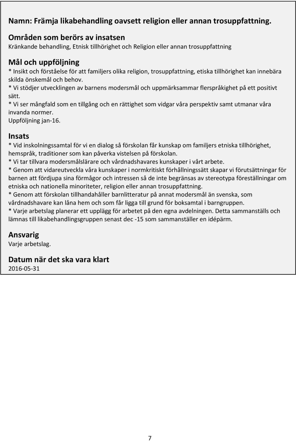 trosuppfattning, etiska tillhörighet kan innebära skilda önskemål och behov. * Vi stödjer utvecklingen av barnens modersmål och uppmärksammar flerspråkighet på ett positivt sätt.
