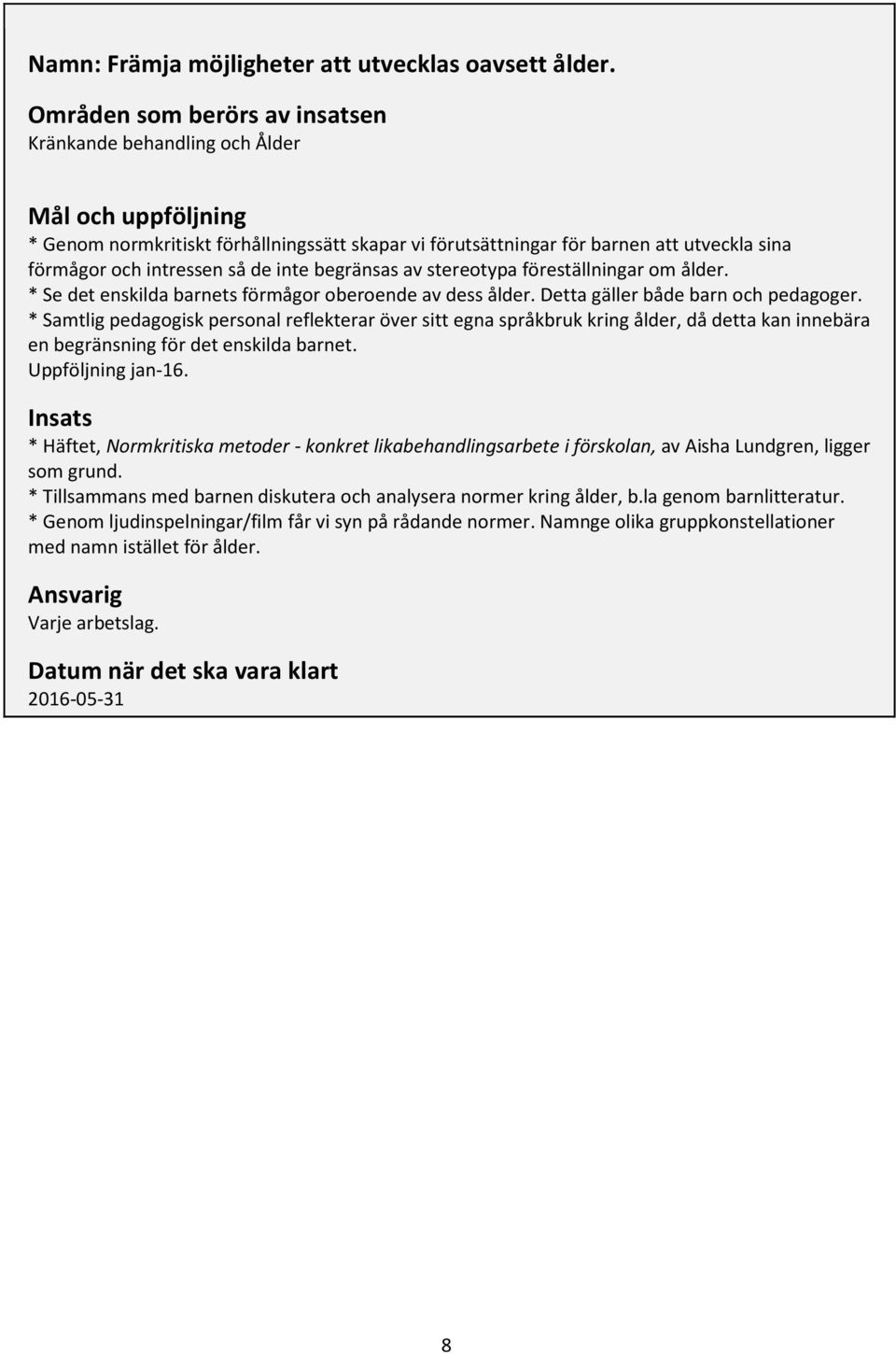 så de inte begränsas av stereotypa föreställningar om ålder. * Se det enskilda barnets förmågor oberoende av dess ålder. Detta gäller både barn och pedagoger.