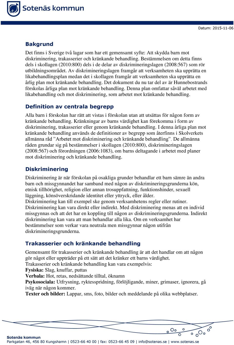 Av diskrimineringslagen framgår att verksamheten ska upprätta en likabehandlingsplan medan det i skollagen framgår att verksamheten ska upprätta en årlig plan mot kränkande behandling.