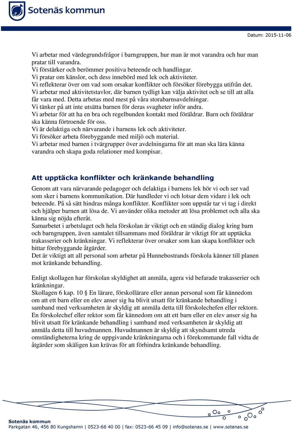 Vi arbetar med aktivitetstavlor, där barnen tydligt kan välja aktivitet och se till att alla får vara med. Detta arbetas med mest på våra storabarnsavdelningar.