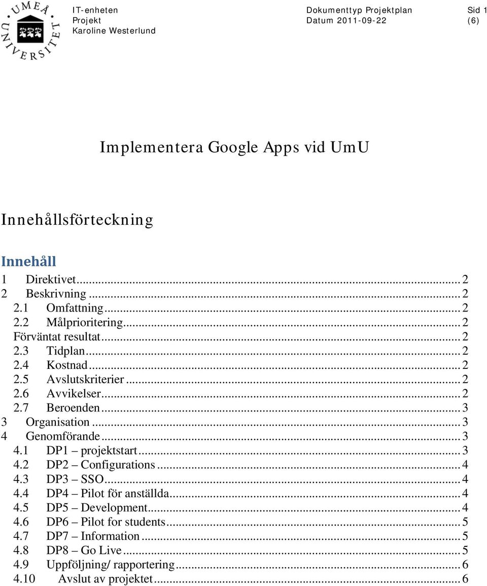 .. 3 4 Genomförande... 3 4.1 DP1 projektstart... 3 4.2 DP2 Configurations... 4 4.3 DP3 SSO... 4 4.4 DP4 Pilot för anställda... 4 4.5 DP5 Development.