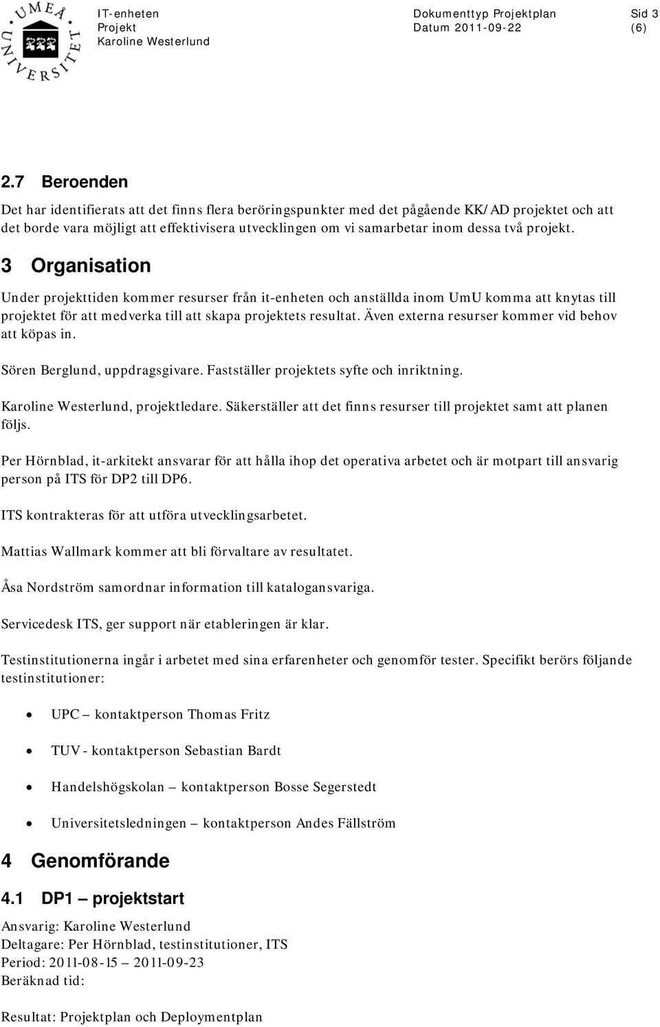 projekt. 3 Organisation Under projekttiden kommer resurser från it-enheten och anställda inom UmU komma att knytas till projektet för att medverka till att skapa projektets resultat.