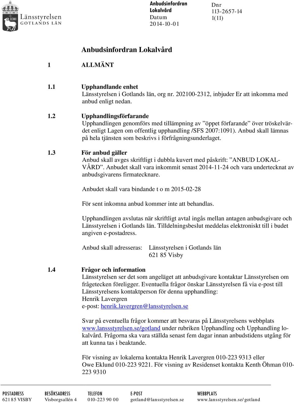 2 Upphandlingsförfarande Upphandlingen genomförs med tillämpning av öppet förfarande över tröskelvärdet enligt Lagen om offentlig upphandling /SFS 2007:1091).