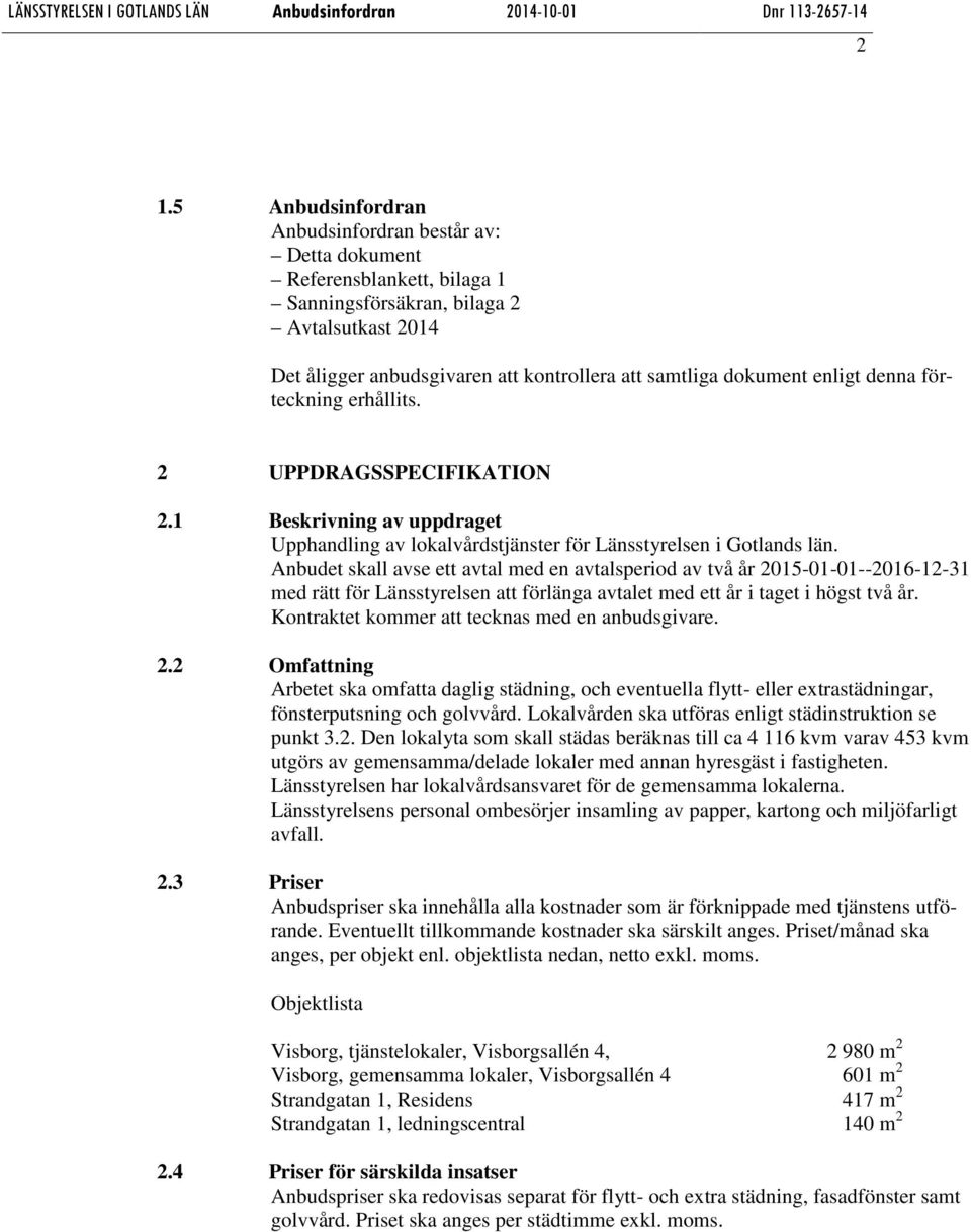 Anbudet skall avse ett avtal med en avtalsperiod av två år 2015-01-01--2016-12-31 med rätt för Länsstyrelsen att förlänga avtalet med ett år i taget i högst två år.