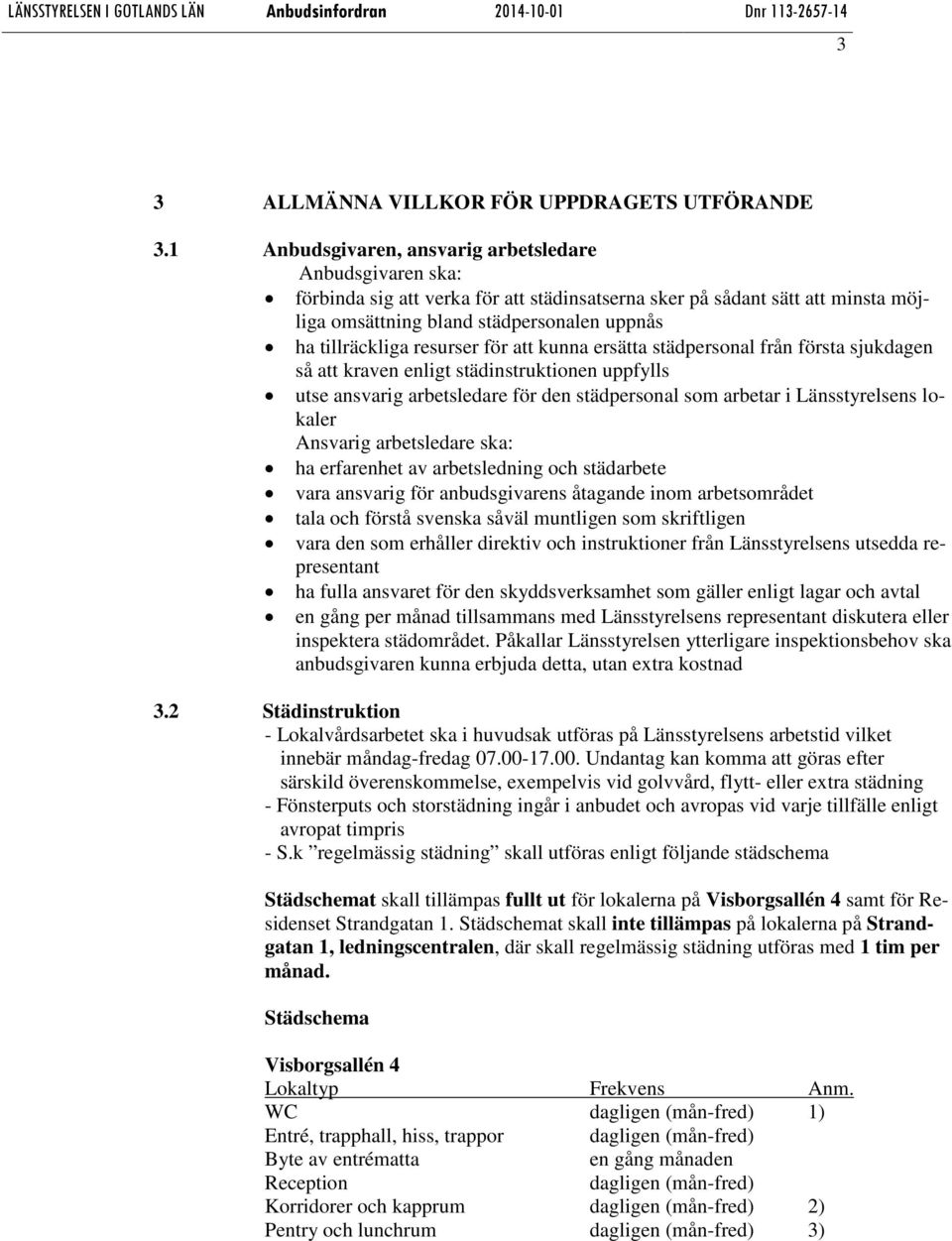 resurser för att kunna ersätta städpersonal från första sjukdagen så att kraven enligt städinstruktionen uppfylls utse ansvarig arbetsledare för den städpersonal som arbetar i Länsstyrelsens lokaler