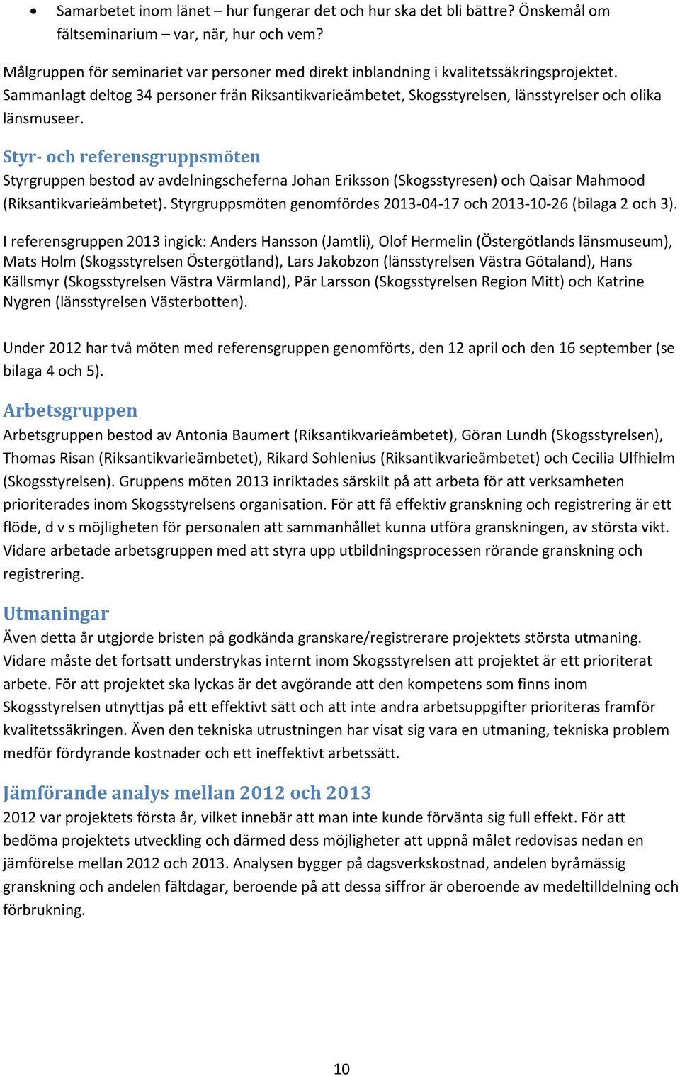 Sammanlagt deltog 34 personer från Riksantikvarieämbetet, Skogsstyrelsen, länsstyrelser och olika länsmuseer.