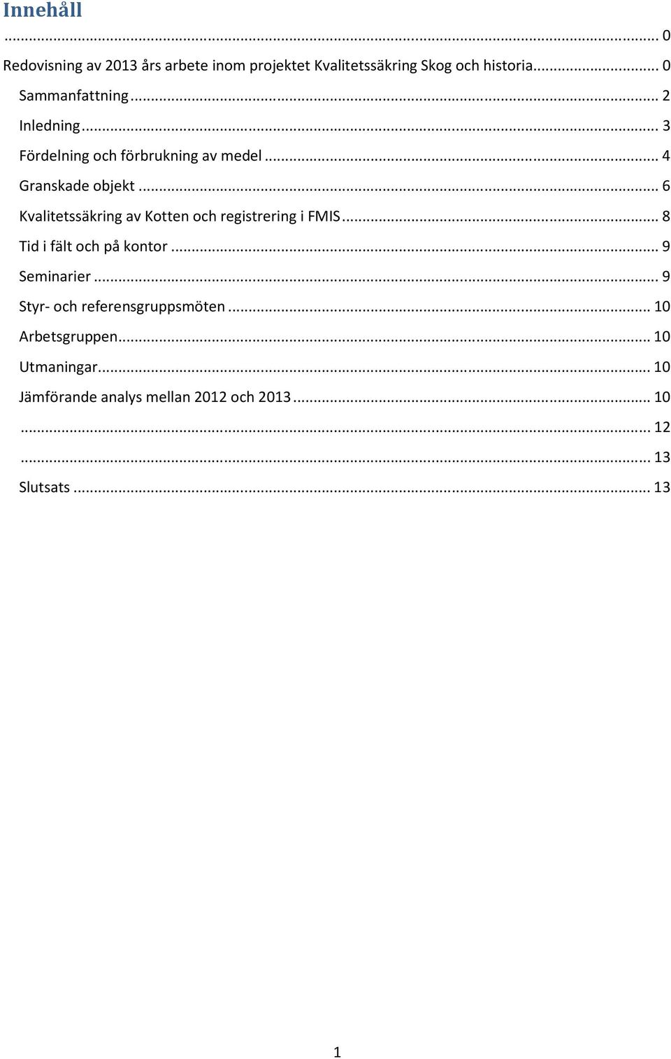 .. 6 Kvalitetssäkring av Kotten och registrering i FMIS... 8 Tid i fält och på kontor... 9 Seminarier.