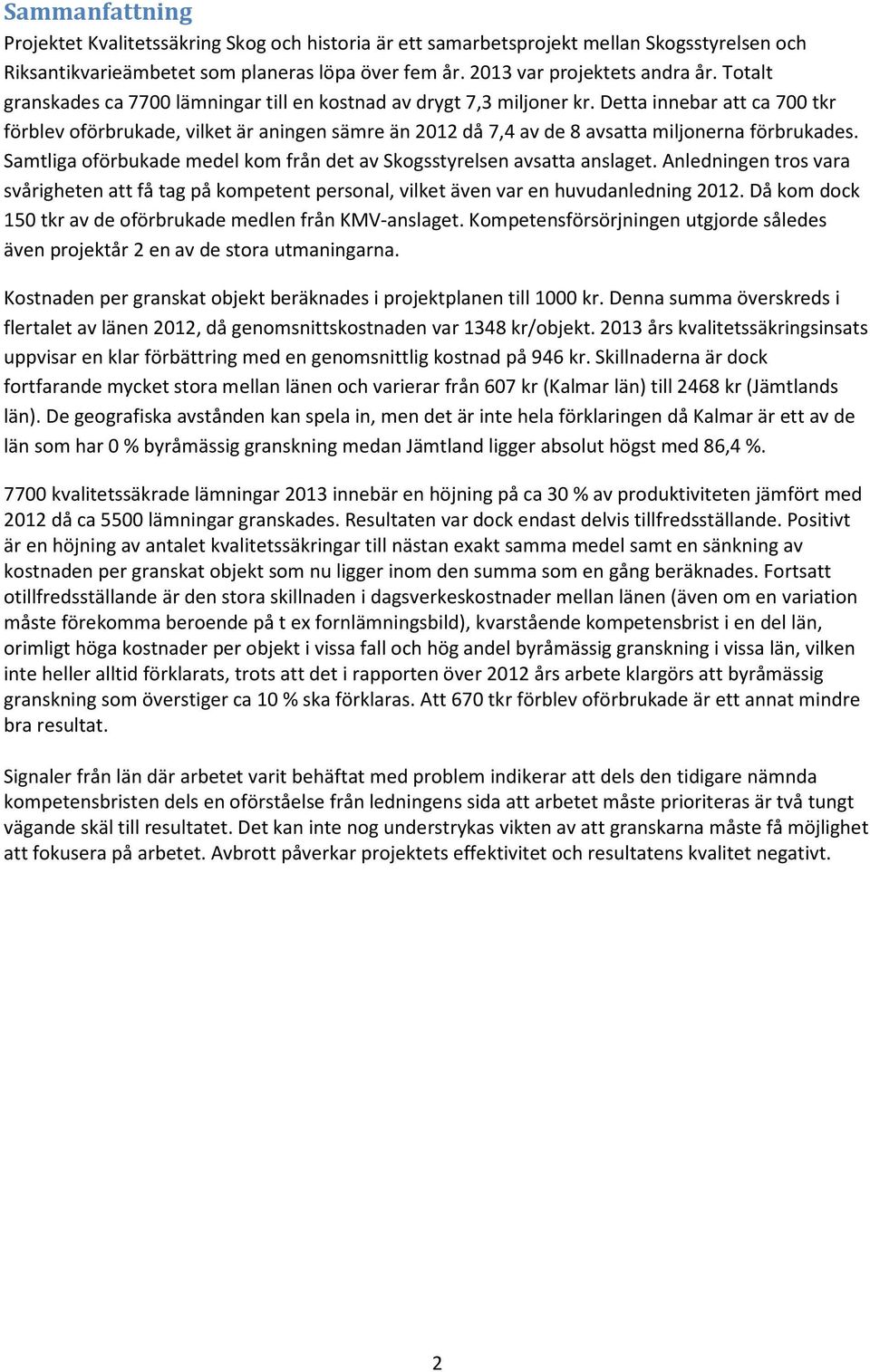 Detta innebar att ca 700 tkr förblev oförbrukade, vilket är aningen sämre än 2012 då 7,4 av de 8 avsatta miljonerna förbrukades.