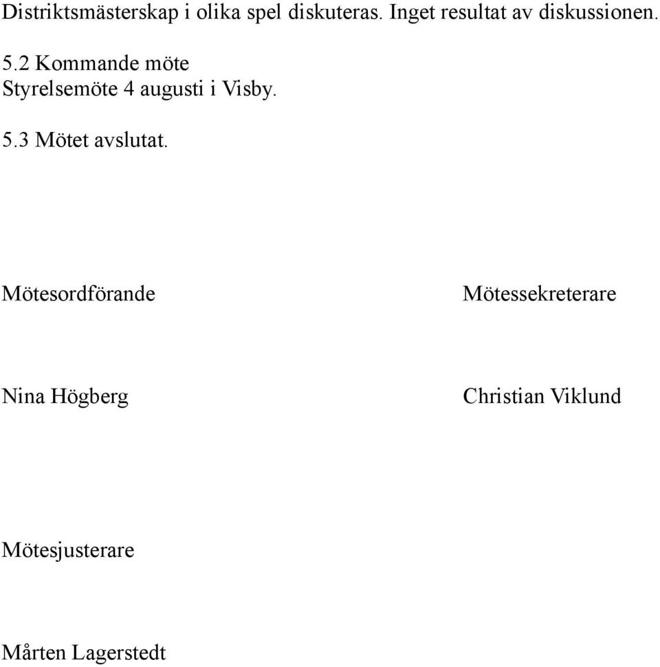 2 Kommande möte Styrelsemöte 4 augusti i Visby. 5.