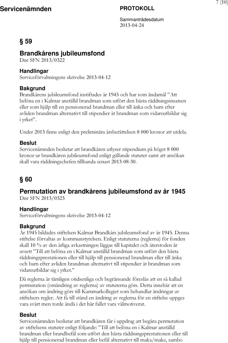 yrket. Under 2013 finns enligt den preliminära årsberättelsen 8 000 kronor att utdela.