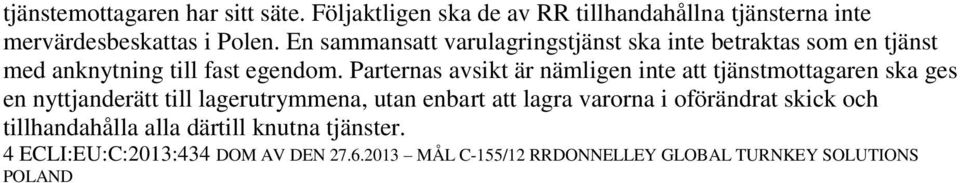 Parternas avsikt är nämligen inte att tjänstmottagaren ska ges en nyttjanderätt till lagerutrymmena, utan enbart att lagra