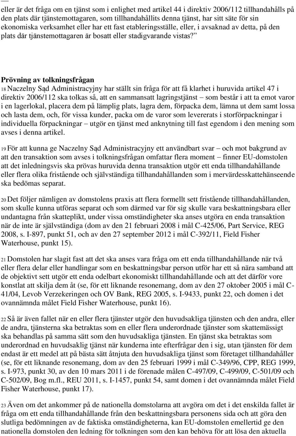 Prövning av tolkningsfrågan 18 Naczelny Sąd Administracyjny har ställt sin fråga för att få klarhet i huruvida artikel 47 i direktiv 2006/112 ska tolkas så, att en sammansatt lagringstjänst som