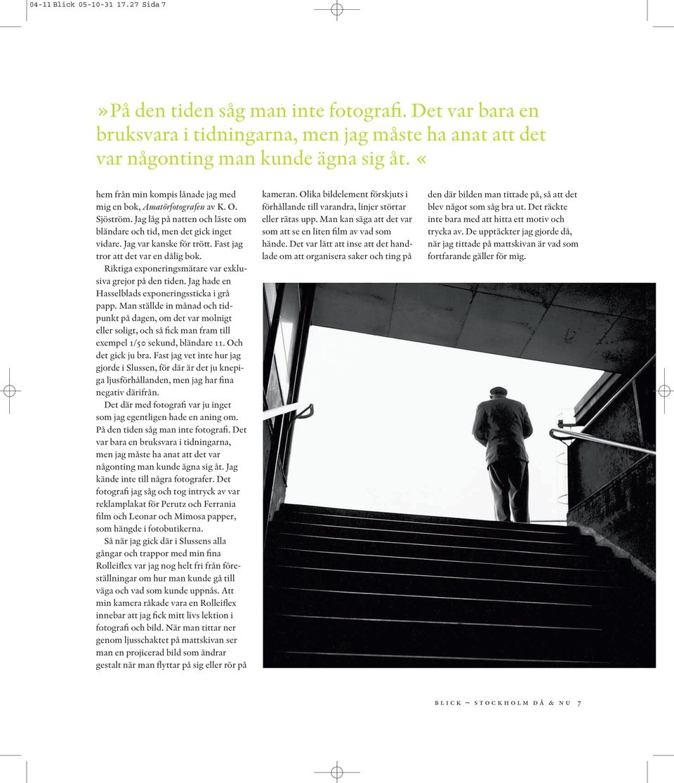 Fast jag tror att det var en dålig bok. Riktiga exponeringsmätare var exklusiva grejor på den tiden. Jag hade en Hasselblads exponeringssticka i grå papp.