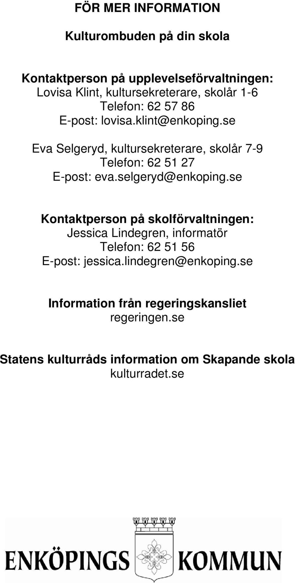 selgeryd@enkoping.se Kontaktperson på skolförvaltningen: Jessica Lindegren, informatör Telefon: 62 51 56 E-post: jessica.