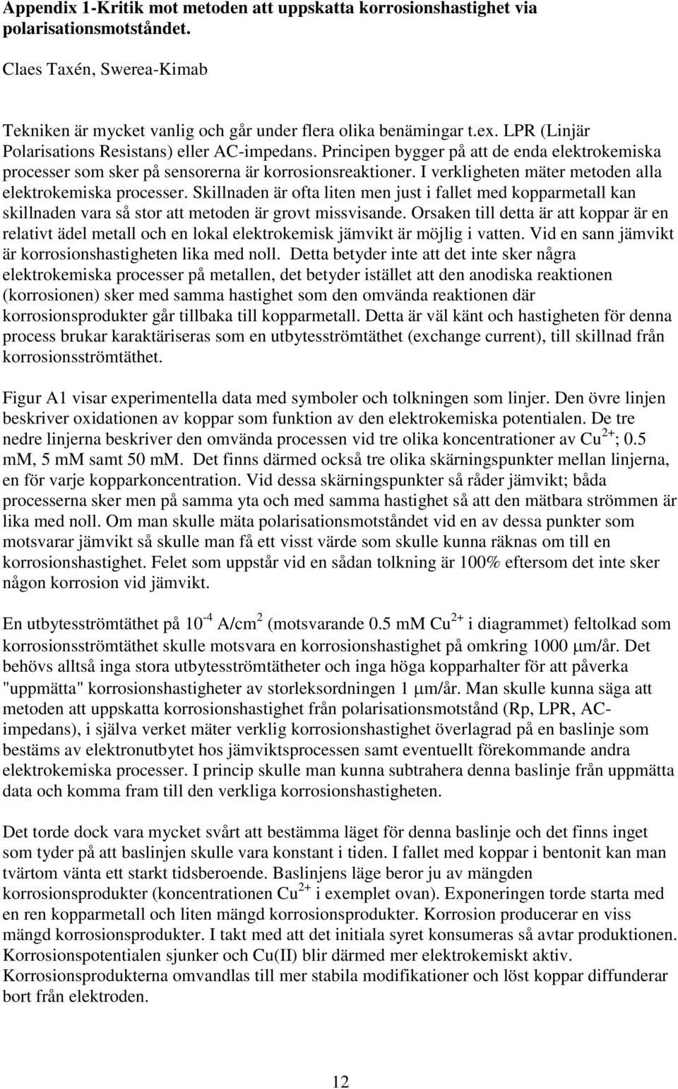 I verkligheten mäter metoden alla elektrokemiska processer. Skillnaden är ofta liten men just i fallet med kopparmetall kan skillnaden vara så stor att metoden är grovt missvisande.