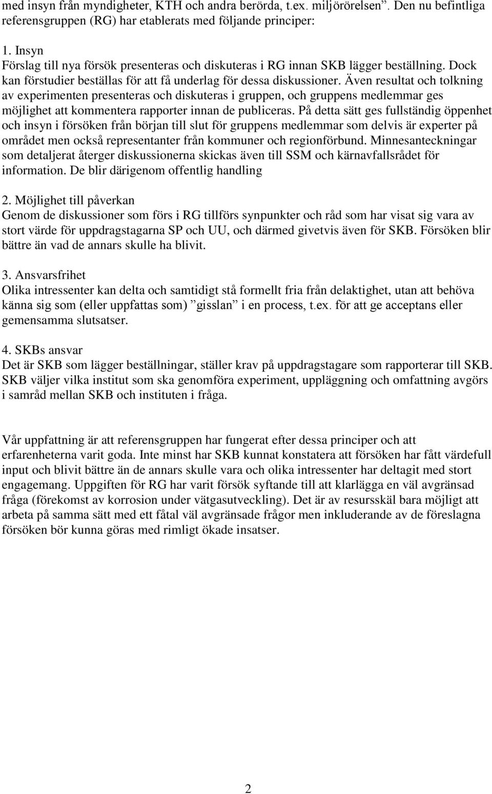 Även resultat och tolkning av experimenten presenteras och diskuteras i gruppen, och gruppens medlemmar ges möjlighet att kommentera rapporter innan de publiceras.