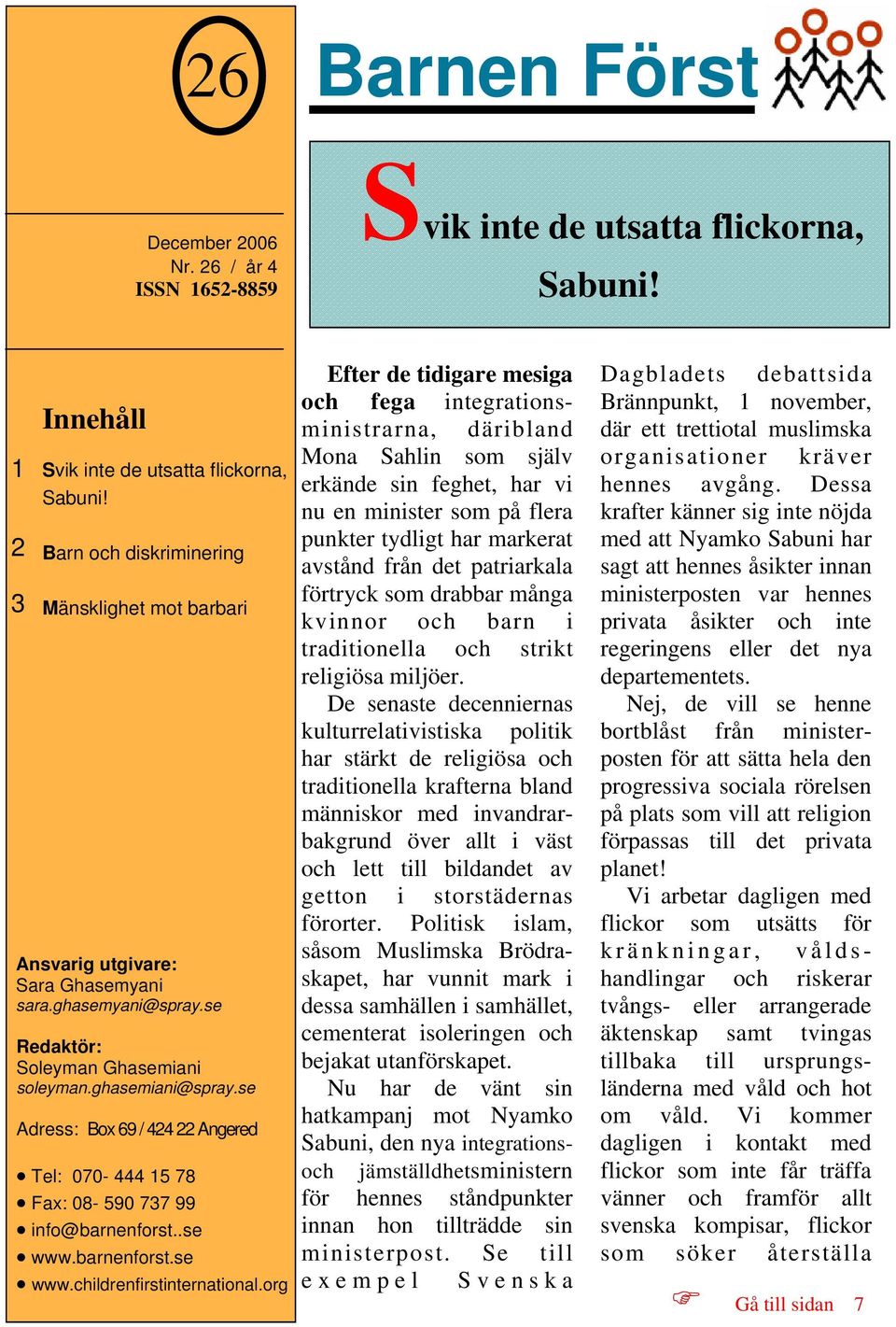 se Adress: Box 69 / 424 22 Angered Tel: 070-444 15 78 Fax: 08-590 737 99 info@barnenforst..se www.barnenforst.se www.childrenfirstinternational.