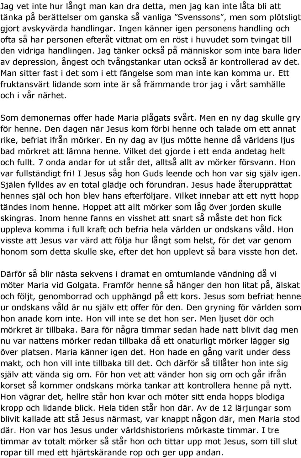 Jag tänker också på människor som inte bara lider av depression, ångest och tvångstankar utan också är kontrollerad av det. Man sitter fast i det som i ett fängelse som man inte kan komma ur.