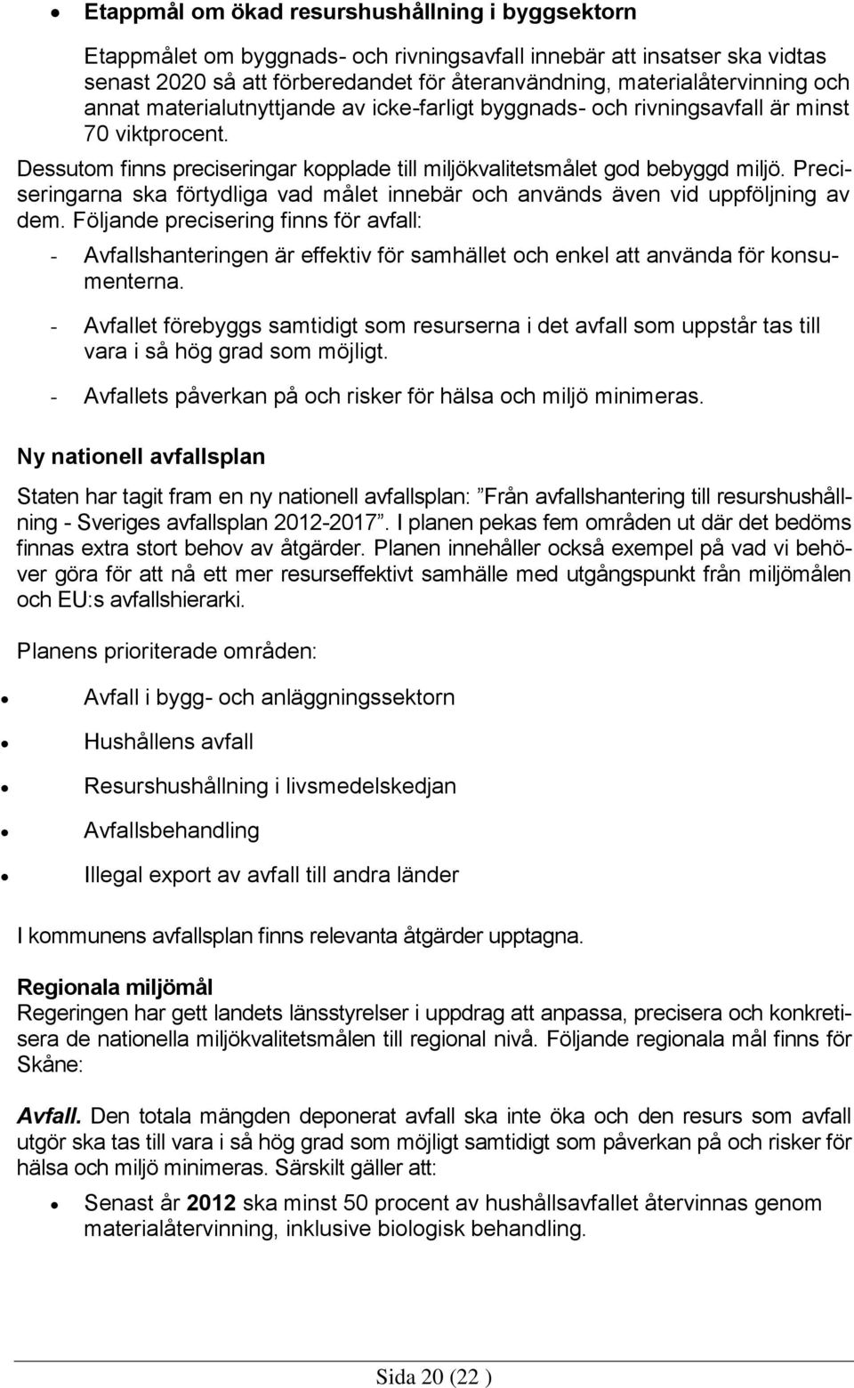 Preciseringarna ska förtydliga vad målet innebär och används även vid uppföljning av dem.