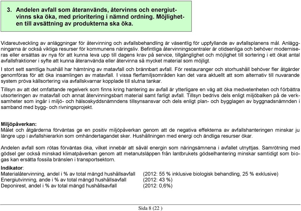 Befintliga återvinningscentraler är otidsenliga och behöver moderniseras eller ersättas av nya för att kunna leva upp till dagens krav på service, tillgänglighet och möjlighet till sortering i ett