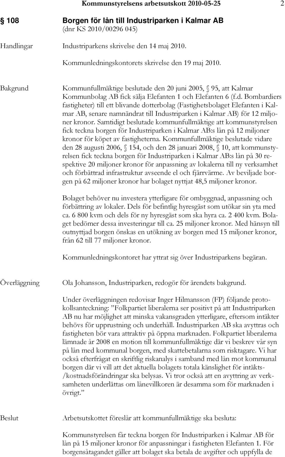 Samtidigt beslutade kommunfullmäktige att kommunstyrelsen fick teckna borgen för Industriparken i Kalmar AB:s lån på 12 miljoner kronor för köpet av fastigheterna.