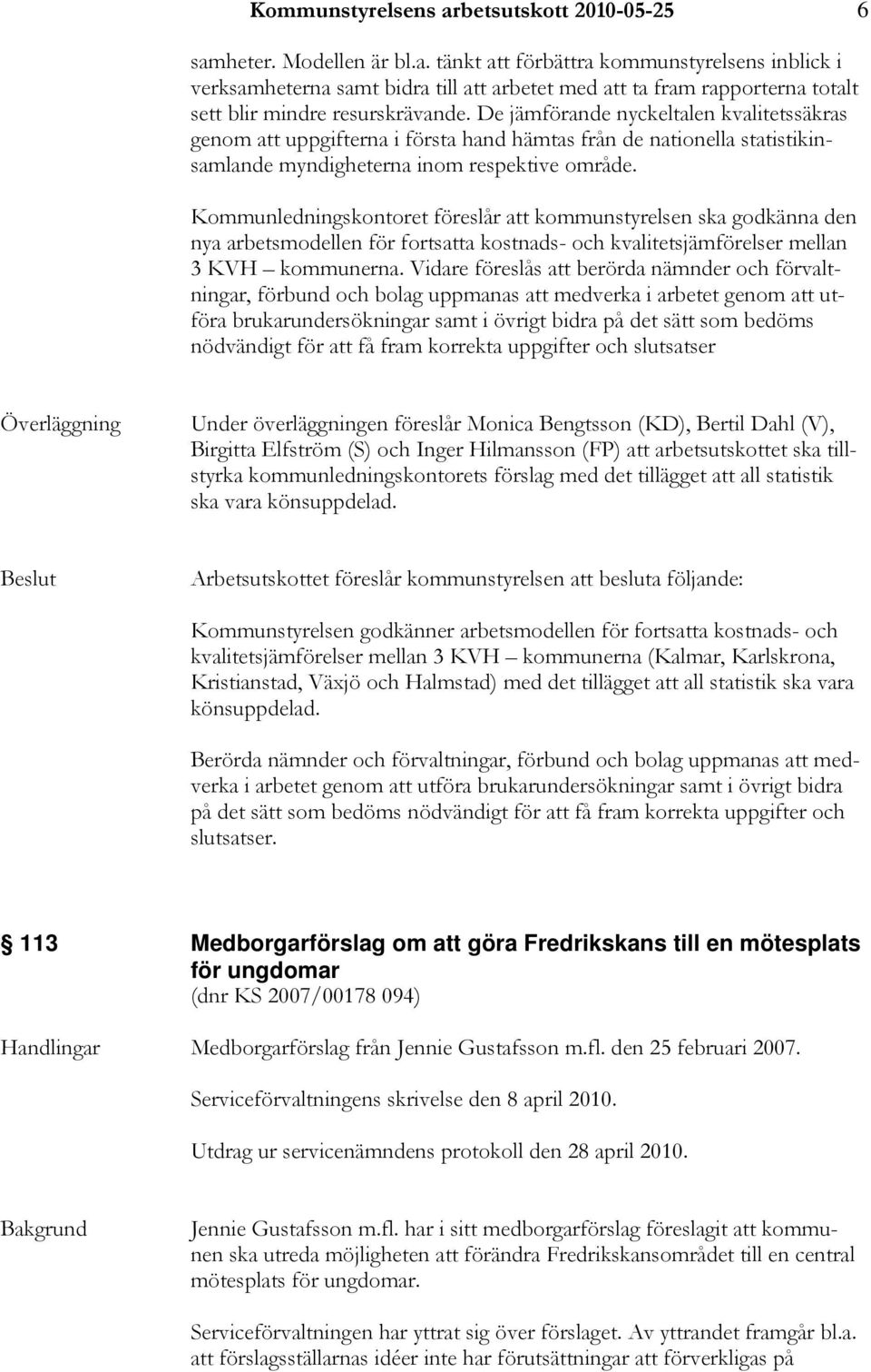 Kommunledningskontoret föreslår att kommunstyrelsen ska godkänna den nya arbetsmodellen för fortsatta kostnads- och kvalitetsjämförelser mellan 3 KVH kommunerna.