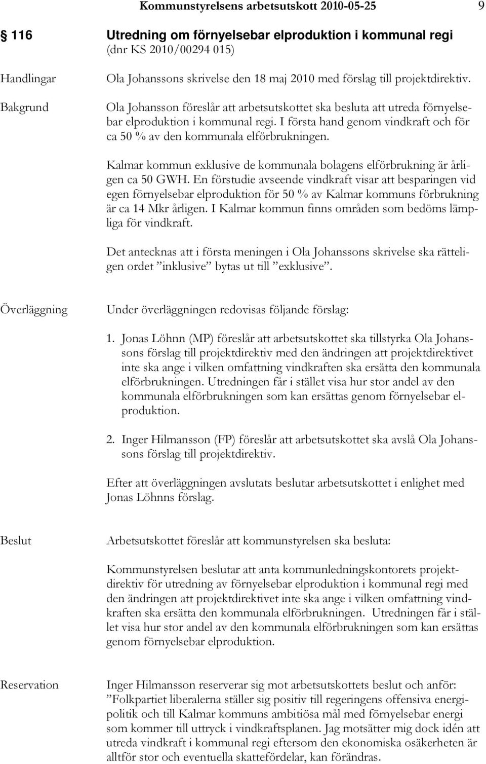 I första hand genom vindkraft och för ca 50 % av den kommunala elförbrukningen. Kalmar kommun exklusive de kommunala bolagens elförbrukning är årligen ca 50 GWH.