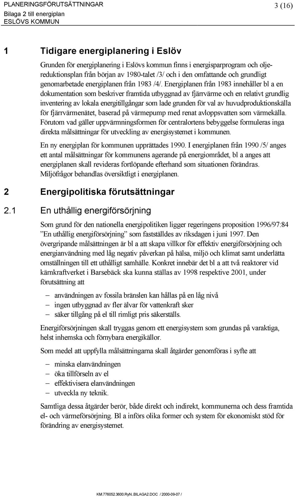 Energiplanen från 1983 innehåller bl a en dokumentation som beskriver framtida utbyggnad av fjärrvärme och en relativt grundlig inventering av lokala energitillgångar som lade grunden för val av