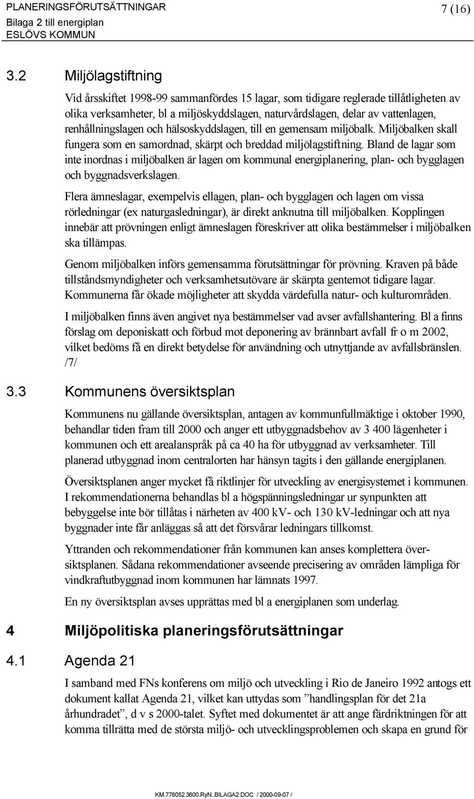 renhållningslagen och hälsoskyddslagen, till en gemensam miljöbalk. Miljöbalken skall fungera som en samordnad, skärpt och breddad miljölagstiftning.