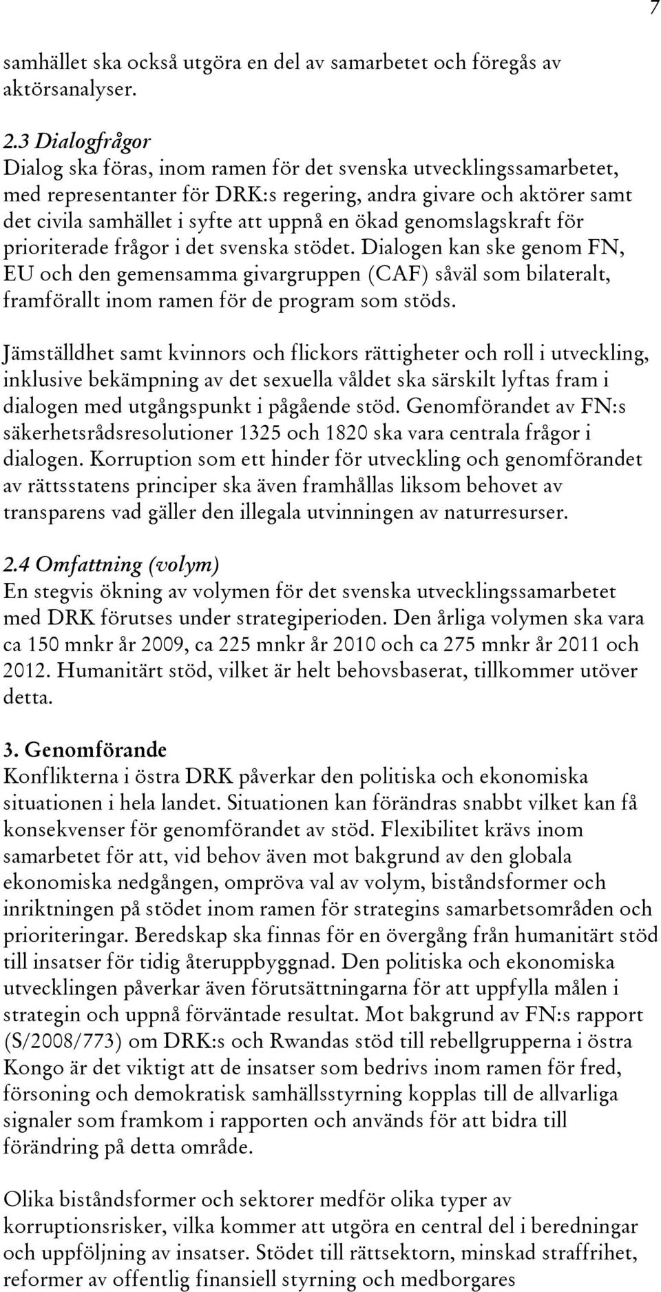 genomslagskraft för prioriterade frågor i det svenska stödet. Dialogen kan ske genom FN, EU och den gemensamma givargruppen (CAF) såväl som bilateralt, framförallt inom ramen för de program som stöds.