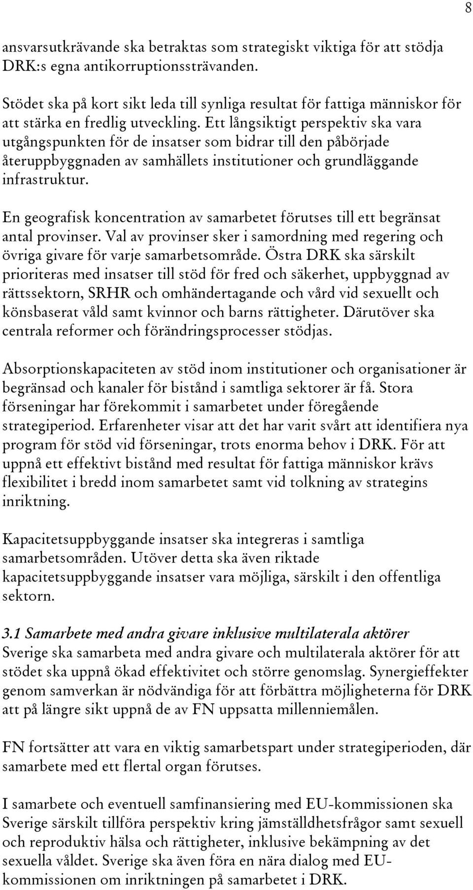 Ett långsiktigt perspektiv ska vara utgångspunkten för de insatser som bidrar till den påbörjade återuppbyggnaden av samhällets institutioner och grundläggande infrastruktur.