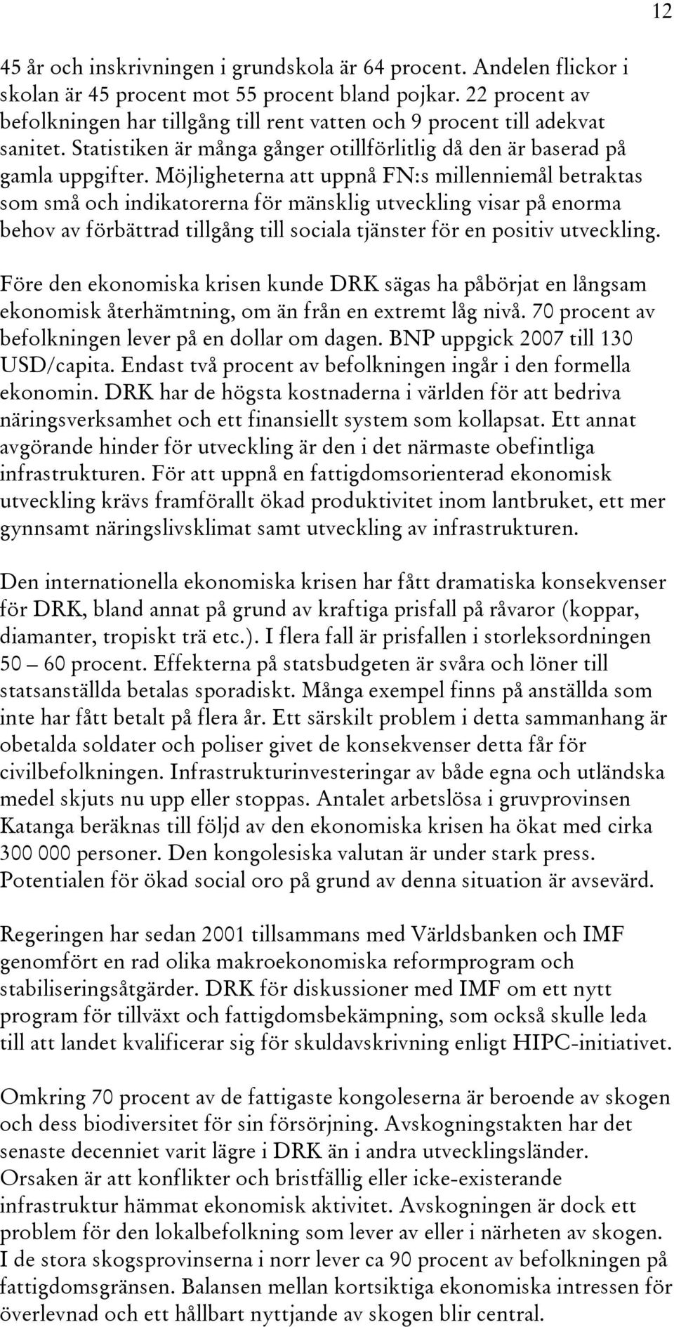 Möjligheterna att uppnå FN:s millenniemål betraktas som små och indikatorerna för mänsklig utveckling visar på enorma behov av förbättrad tillgång till sociala tjänster för en positiv utveckling.