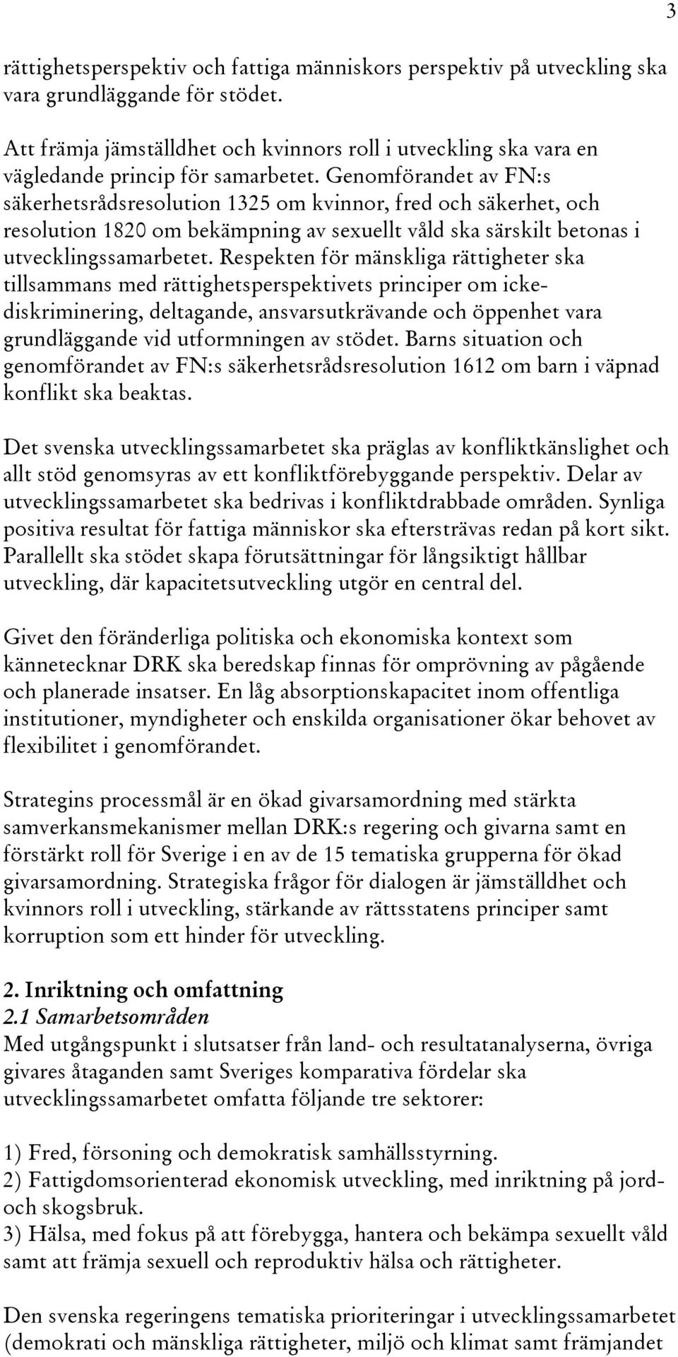 Genomförandet av FN:s säkerhetsrådsresolution 1325 om kvinnor, fred och säkerhet, och resolution 1820 om bekämpning av sexuellt våld ska särskilt betonas i utvecklingssamarbetet.