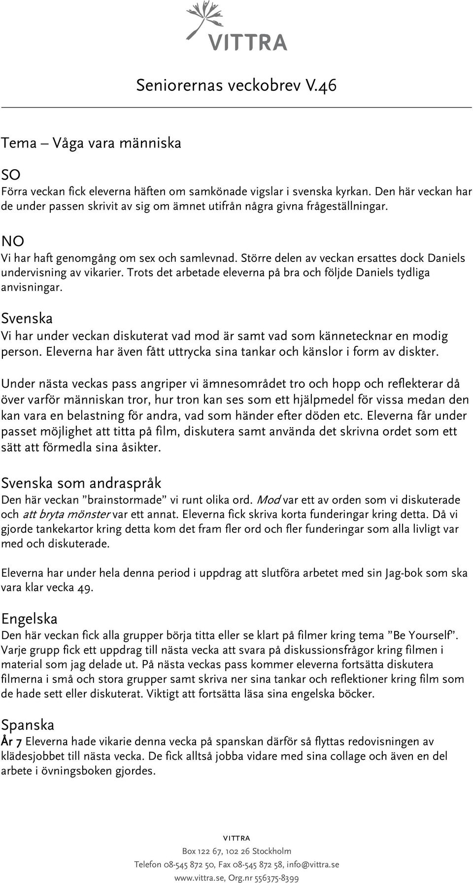 Svenska Vi har under veckan diskuterat vad mod är samt vad som kännetecknar en modig person. Eleverna har även fått uttrycka sina tankar och känslor i form av diskter.