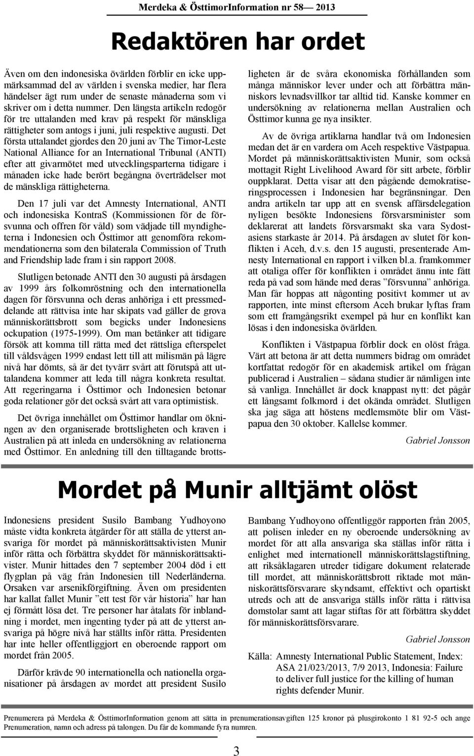 Det första uttalandet gjordes den 20 juni av The Timor-Leste National Alliance for an International Tribunal (ANTI) efter att givarmötet med utvecklingsparterna tidigare i månaden icke hade berört