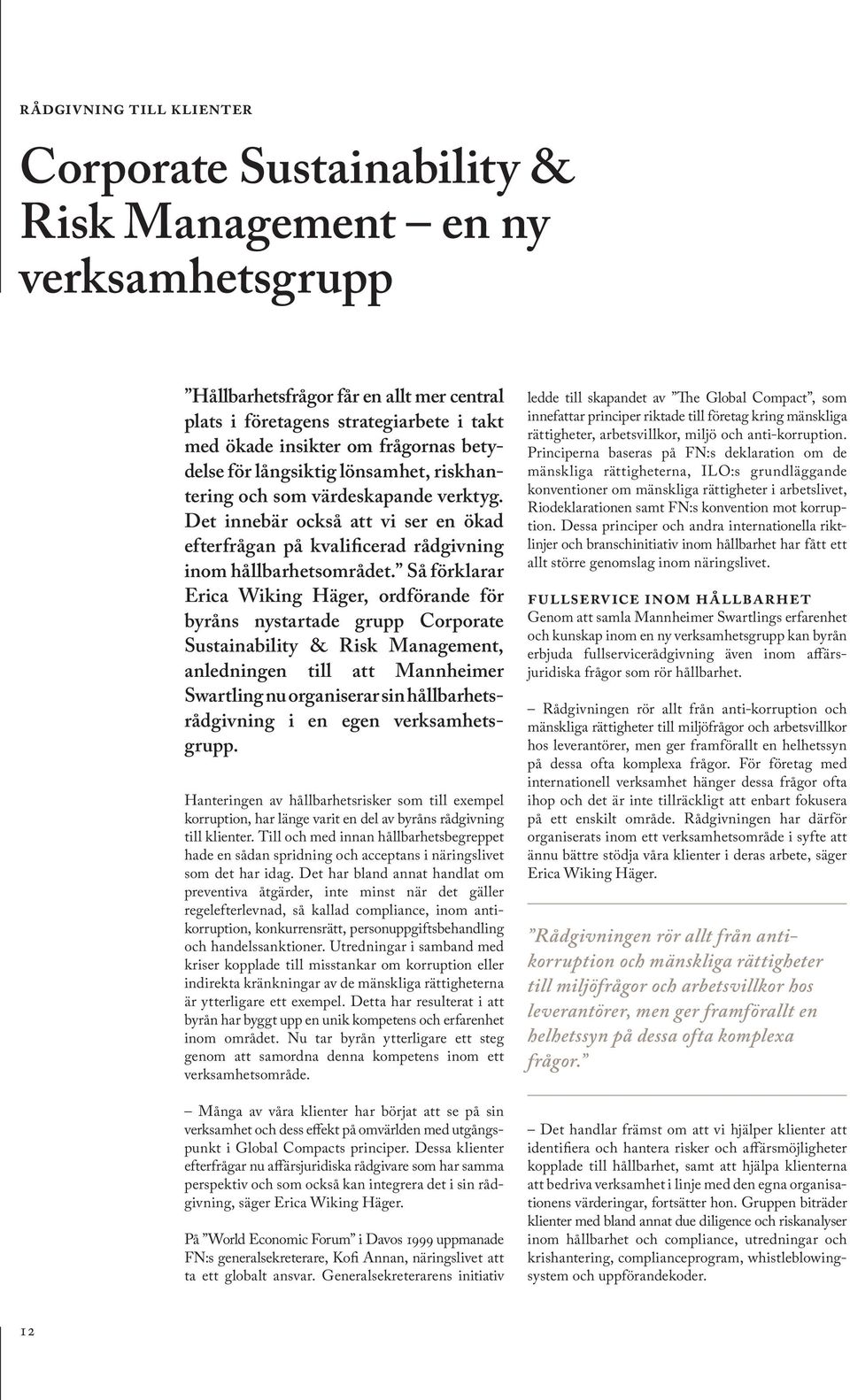 Så förklarar Erica Wiking Häger, ordförande för byråns nystartade grupp Corporate Sustainability & Risk Management, anledningen till att Mannheimer Swartling nu organiserar sin hållbarhetsrådgivning