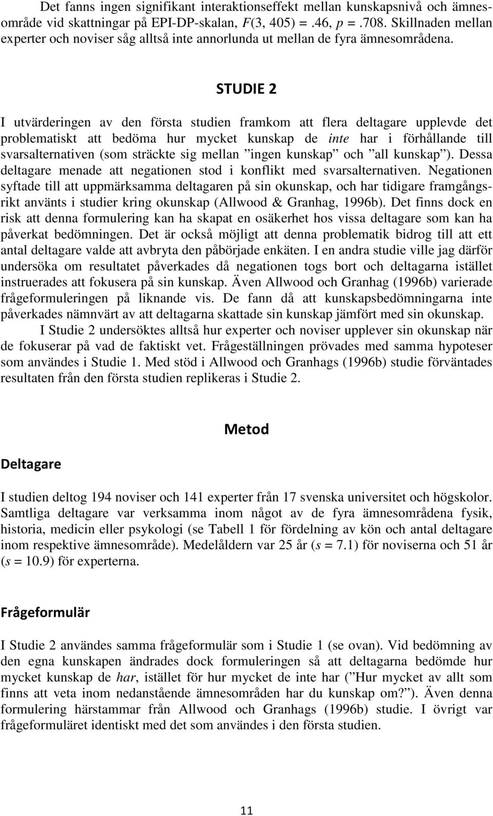 STUDIE 2 I utvärderingen av den första studien framkom att flera deltagare upplevde det problematiskt att bedöma hur mycket kunskap de inte har i förhållande till svarsalternativen (som sträckte sig