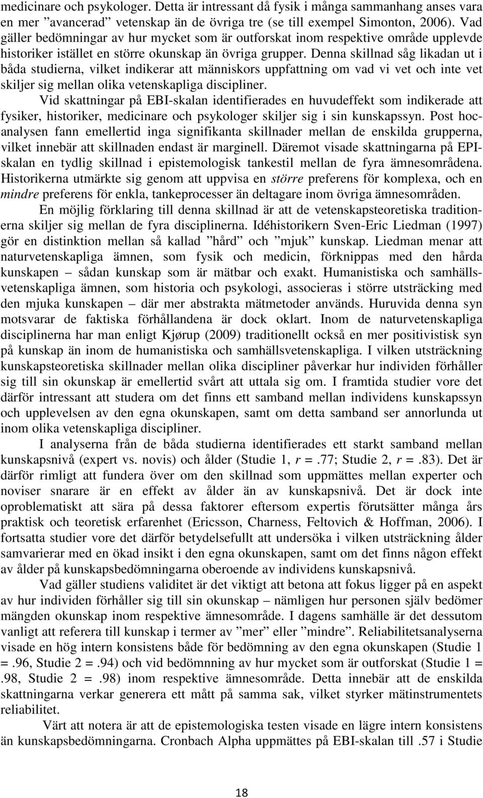 Denna skillnad såg likadan ut i båda studierna, vilket indikerar att människors uppfattning om vad vi vet och inte vet skiljer sig mellan olika vetenskapliga discipliner.