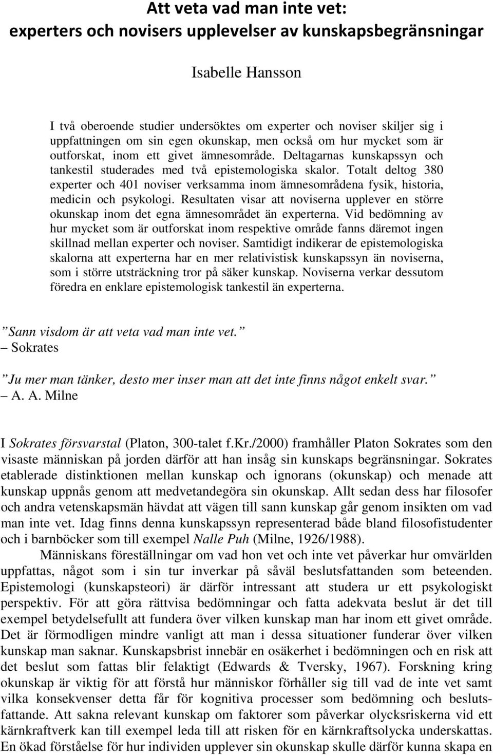 Totalt deltog 380 experter och 401 noviser verksamma inom ämnesområdena fysik, historia, medicin och psykologi.