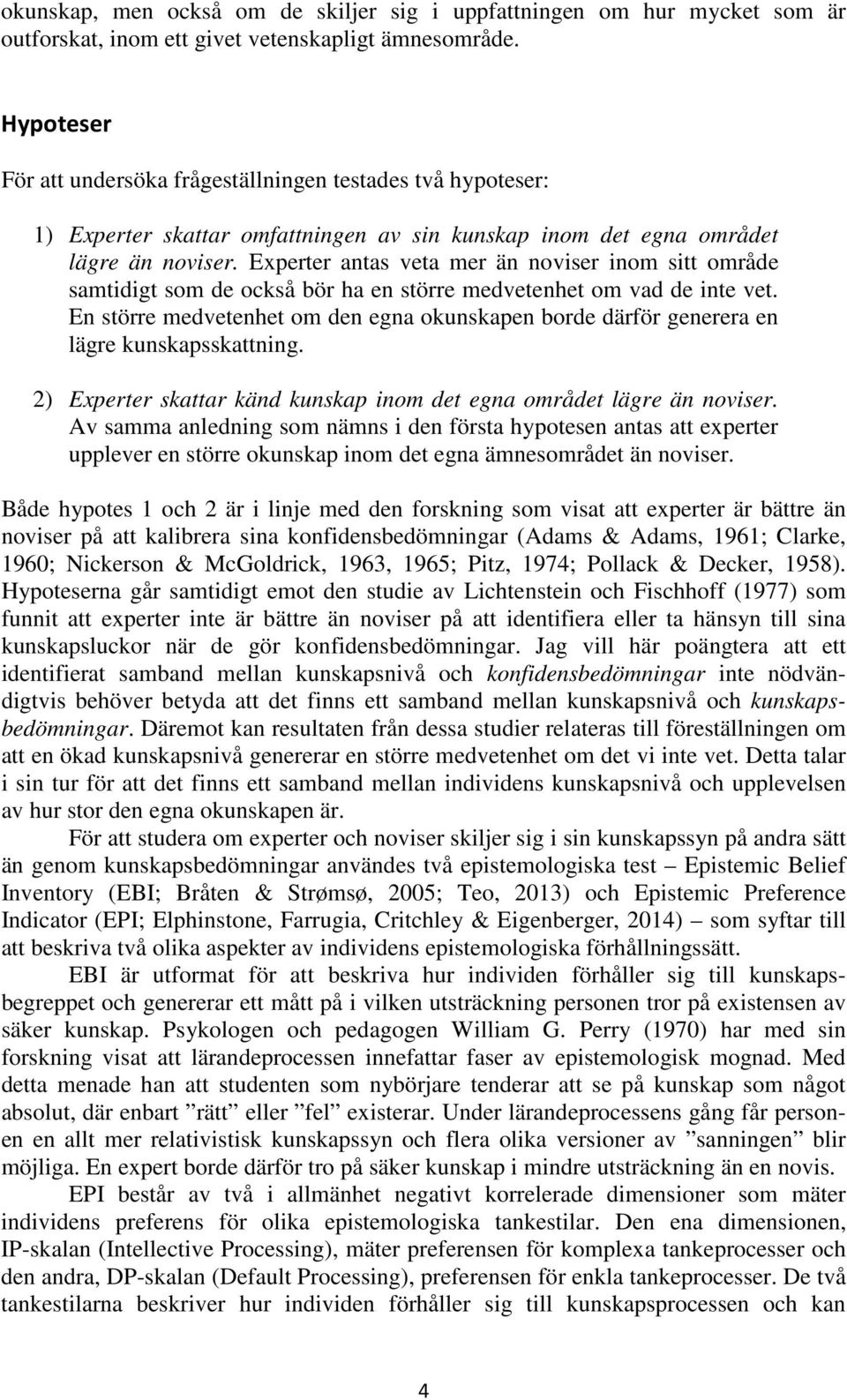 Experter antas veta mer än noviser inom sitt område samtidigt som de också bör ha en större medvetenhet om vad de inte vet.